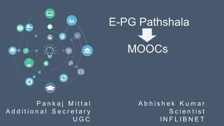 E-PG Pathshala MOOCs Pankaj Mittal Additional Secretary UGC Abhishek Kumar Scientist INFLIBNET.