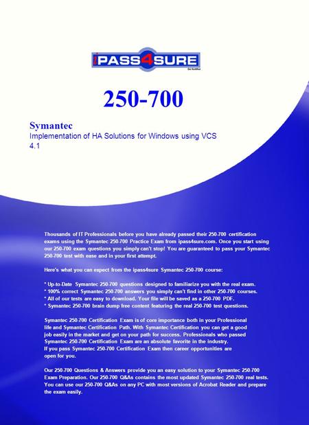 250-700 Symantec Implementation of HA Solutions for Windows using VCS 4.1 Thousands of IT Professionals before you have already passed their 250-700 certification.