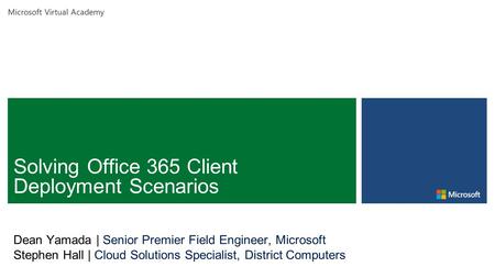 Microsoft Virtual Academy Dean Yamada | Senior Premier Field Engineer, Microsoft Stephen Hall | Cloud Solutions Specialist, District Computers.