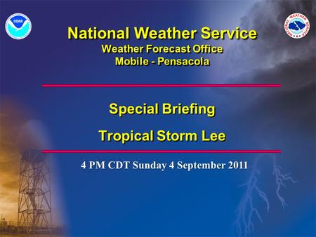 National Weather Service Weather Forecast Office Mobile - Pensacola Special Briefing Tropical Storm Lee Special Briefing Tropical Storm Lee 4 PM CDT Sunday.