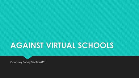 AGAINST VIRTUAL SCHOOLS Courtney Fahey Section 001.