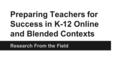 Preparing Teachers for Success in K-12 Online and Blended Contexts Research From the Field.