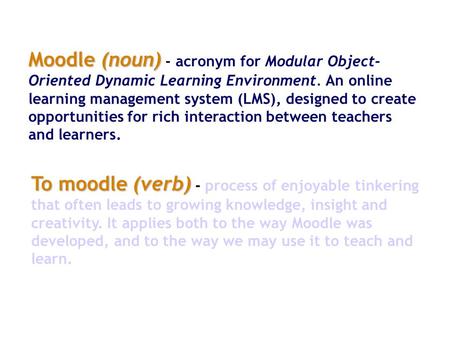 Moodle (noun) Moodle (noun) - acronym for Modular Object- Oriented Dynamic Learning Environment. An online learning management system (LMS), designed to.