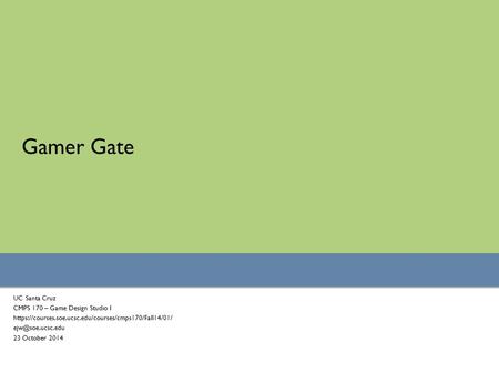 Gamer Gate UC Santa Cruz CMPS 170 – Game Design Studio I https://courses.soe.ucsc.edu/courses/cmps170/Fall14/01/ 23 October 2014.