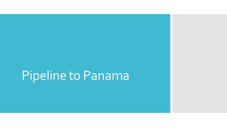 Pipeline to Panama. The challenge  Transport water(ping pong ball) to Panama.