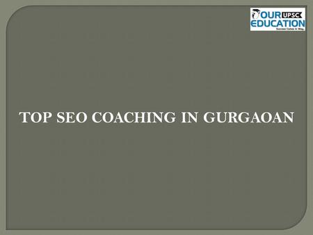 TOP SEO COACHING IN GURGAOAN. 1.Digital Vidya Address: No. 203, Tower 1, Sector 49, Gurgaon- 122018 Contact no : 9716034040 2.W3developers digital media.