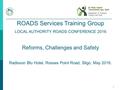 1 ROADS Services Training Group LOCAL AUTHORITY ROADS CONFERENCE 2016 Reforms, Challenges and Safety Radisson Blu Hotel, Rosses Point Road, Sligo, May.