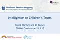 Intelligence on Children’s Trusts Claire Hartley and Di Barnes ChiMat Conference 18.3.10.