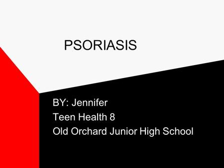 PSORIASIS BY: Jennifer Teen Health 8 Old Orchard Junior High School.