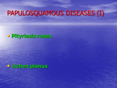 PAPULOSQUAMOUS DISEASES (I)