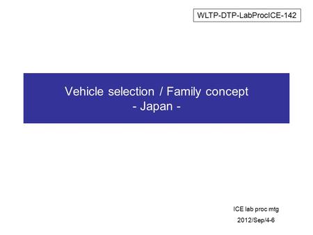 Vehicle selection / Family concept - Japan - ICE lab proc mtg 2012/Sep/4-6 WLTP-DTP-LabProcICE-142.