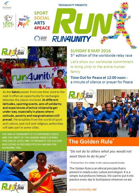 THE AIM OF RUN4UNITY IS TO EXPERIENCE PEACE AND THE UNITY OF THE HUMAN FAMILY DURING THIS DAY, AT LEAST, AND TO PROMOTE THE GOLDEN RULE (ETHIC OF RECIPROCITY)