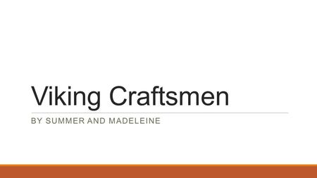 Viking Craftsmen BY SUMMER AND MADELEINE. Viking Craftsmen Skilled craftworkers in Jorvik made things that Vikings needed (they were called craftsmen).