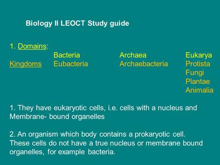 Biology II LEOCT Study guide 1.Domains: BacteriaArchaeaEukarya KingdomsEubacteriaArchaebacteriaProtista Fungi Plantae Animalia 1. They have eukaryotic.