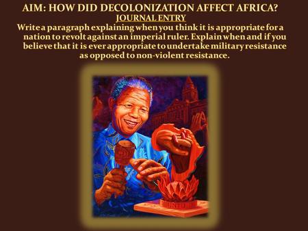 A. 1950s & 1960s. African colonies experienced DECOLONIZATION & gained INDEPENDENCE. B. 1957: The first sub- Saharan African colony to gain its independence.