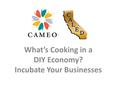 What’s Cooking in a DIY Economy? Incubate Your Businesses.