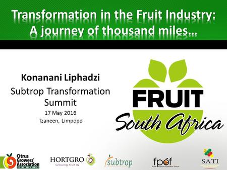 Konanani Liphadzi Subtrop Transformation Summit 17 May 2016 Tzaneen, Limpopo.