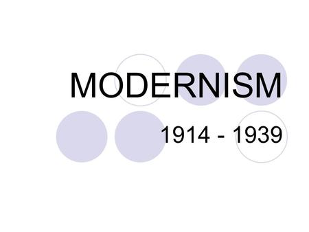 MODERNISM 1914 - 1939. Wikipedia definition Modernism is a trend of thought that affirms the power of human beings to make, improve, deconstruct and reshape.