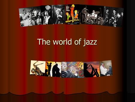 The world of jazz. Jazz is one of North America’s oldest and most celebrated musical genres. What is Jazz? It was created by black Americans, who were.