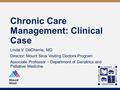 Chronic Care Management: Clinical Case Linda V. DeCherrie, MD Director, Mount Sinai Visiting Doctors Program Associate Professor – Department of Geriatrics.