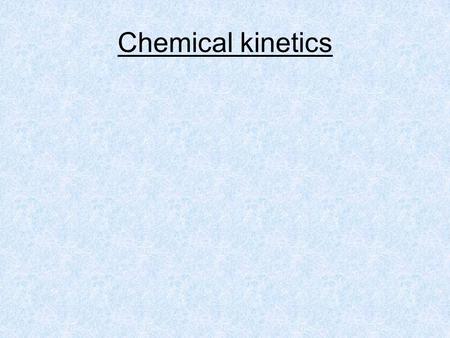 Chemical kinetics. Speed or rates of reactions Affecting factors: Concentration of reactants Temperature at which reaction occurs Presence of a catalyst.