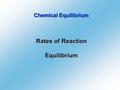 Chemical Equilibrium Rates of Reaction Equilibrium.