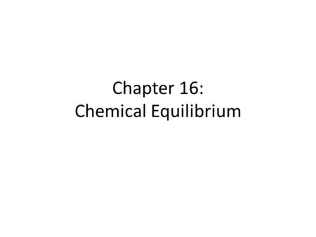 Chapter 16: Chemical Equilibrium. © 2009, Prentice-Hall, Inc. The Concept of Equilibrium Chemical equilibrium occurs when a reaction and its reverse reaction.