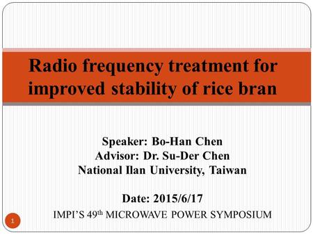 Speaker: Bo-Han Chen Advisor: Dr. Su-Der Chen National Ilan University, Taiwan Date: 2015/6/17 IMPI’S 49 th MICROWAVE POWER SYMPOSIUM Radio frequency treatment.