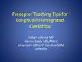 Preceptor Teaching Tips for Longitudinal Integrated Clerkships Robyn Latessa MD Norma Beaty MS, MAEd University of North Carolina SOM Asheville.