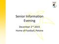 Senior Information Evening December 2 nd 2015 Home of Football, Petone.