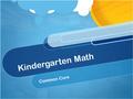 Kindergarten Math Common Core. Purpose of tonight… Share knowledge and information about Common Core, teaching practices, and expectations for student.