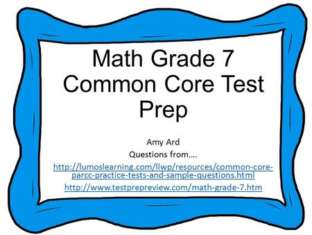 Math Grade 7 Common Core Test Prep Amy Ard Questions from….  parcc-practice-tests-and-sample-questions.html.