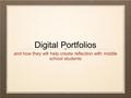 Digital Portfolios and how they will help create reflection with middle school students.