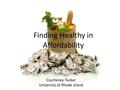 Finding Healthy in Affordability Courteney Tucker University of Rhode Island.