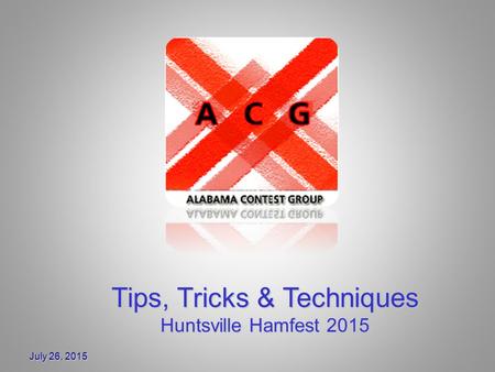 July 26, 2015 Tips, Tricks & Techniques Huntsville Hamfest 2015.