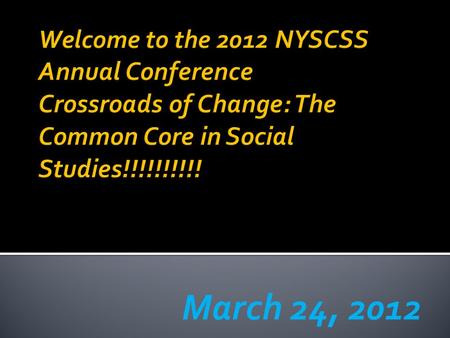 March 24, 2012. 2012 NYSCSS Annual Conference Crossroads of Change: The Common Core in Social Studies.