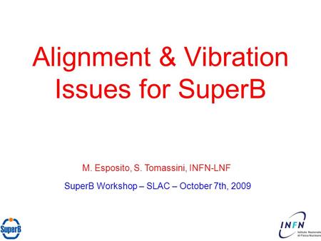 Alignment & Vibration Issues for SuperB M. Esposito, S. Tomassini, INFN-LNF SuperB Workshop – SLAC – October 7th, 2009.