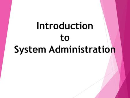 Introduction to System Administration. System Administration  System Administration  Duties of System Administrator  Types of Administrators/Users.