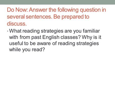 Do Now: Answer the following question in several sentences. Be prepared to discuss. What reading strategies are you familiar with from past English classes?