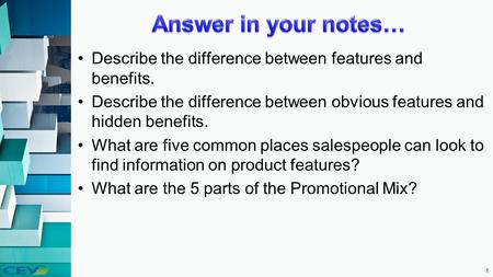 Answer in your notes… Describe the difference between features and benefits. Describe the difference between obvious features and hidden benefits. What.