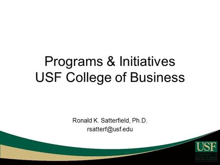 Programs & Initiatives USF College of Business Ronald K. Satterfield, Ph.D.