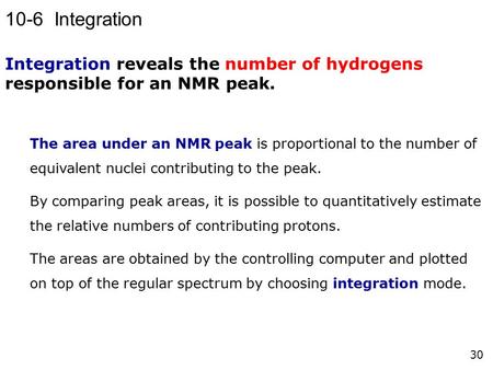 Integration10-6 Integration reveals the number of hydrogens responsible for an NMR peak. The area under an NMR peak is proportional to the number of equivalent.