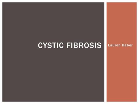 Lauren Haber CYSTIC FIBROSIS.  A life-threatening genetic disease, which affects the lungs, digestive system and reproductive system  Caused by a defective.