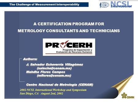 The Challenge of Measurement Interoperability A certification program for metrology consultants and technicians Authors: J. Salvador Echeverría Villagómez.