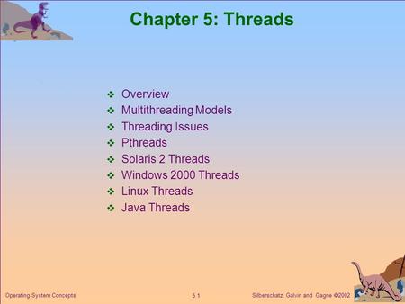 Silberschatz, Galvin and Gagne  2002 5.1 Operating System Concepts Chapter 5: Threads  Overview  Multithreading Models  Threading Issues  Pthreads.