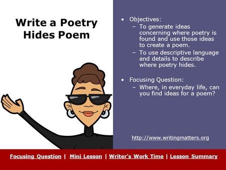 Write a Poetry Hides Poem Objectives: –To generate ideas concerning where poetry is found and use those ideas to create a poem. –To use descriptive language.