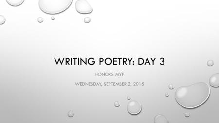 WRITING POETRY: DAY 3 HONORS MYP WEDNESDAY, SEPTEMBER 2, 2015.