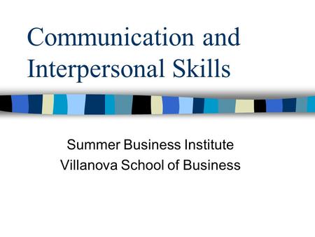 Communication and Interpersonal Skills Summer Business Institute Villanova School of Business.