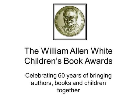 The William Allen White Children’s Book Awards Celebrating 60 years of bringing authors, books and children together.