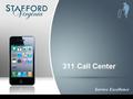 311 Call Center Service Excellence. 311 Call Center Stafford’s 311 Call Center is Open for Business! “One Call Does It All” Service Excellence.